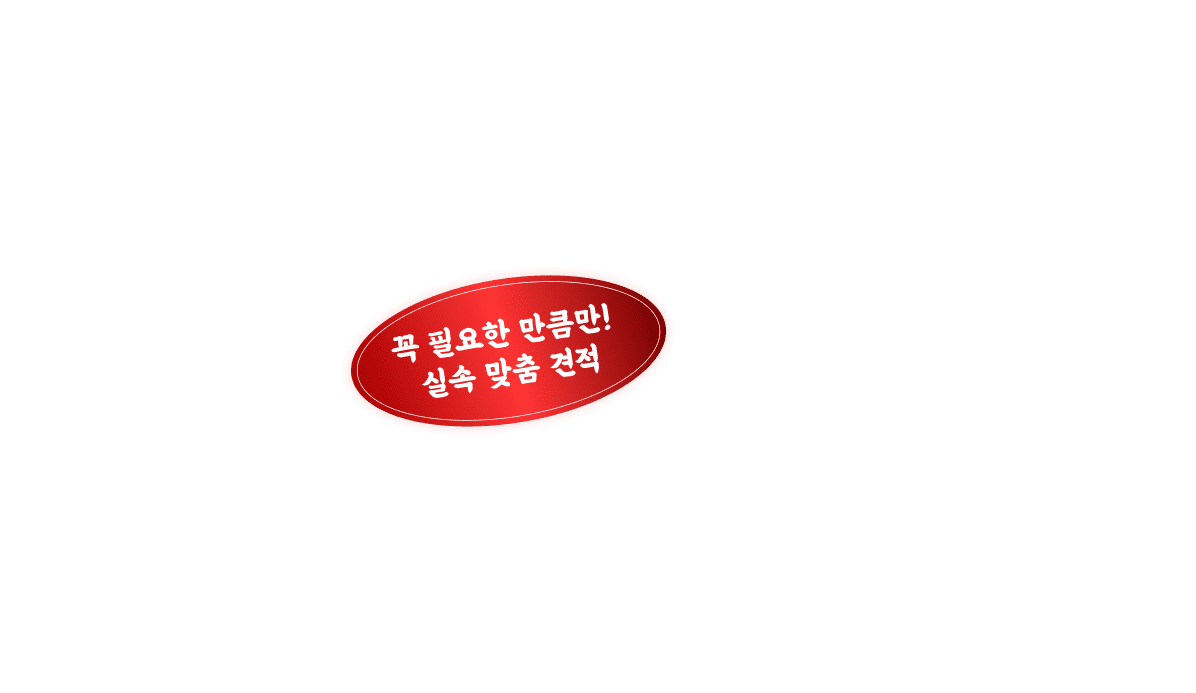 꼭 필요한 만큼만 실속 맞춤 견적